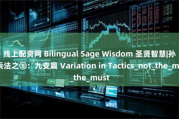 线上配资网 Bilingual Sage Wisdom 圣贤智慧|孙子兵法之⑧：九变篇 Variation in Tactics_not_the_must